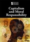 Capitalism and Moral Responsibility (Introducing Issues with Opposing Viewpoints) By Lisa Idzikowski (Editor) Cover Image