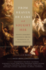 From Heaven He Came and Sought Her: Definite Atonement in Historical, Biblical, Theological, and Pastoral Perspective By David Gibson (Editor), Jonathan Gibson (Editor), J. I. Packer (Foreword by) Cover Image