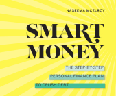 Smart Money: The Step-By-Step Personal Finance Plan to Crush Debt By Naseema McElroy, Allyson Johnson (Read by) Cover Image