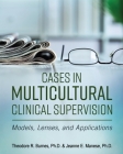 Cases in Multicultural Clinical Supervision: Models, Lenses, and Applications By Theodore R. Burnes, Jeanne E. Manese Cover Image