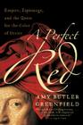 A Perfect Red: Empire, Espionage, and the Quest for the Color of Desire By Amy Butler Greenfield Cover Image