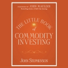 The Little Book of Commodity Investing Lib/E By John Stephenson, John Mauldin (Foreword by), Jeremy Gage (Read by) Cover Image