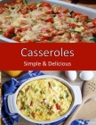 Casseroles, Simple & Delicious: Home Cooking for Family, Potlucks and Parties By Marie Gerrard Cover Image
