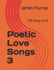 Poetic Love Songs 3: 130 song lyrics By James Murray Cover Image