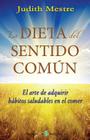 La dieta del sentido comun: El arte de adquirir hábitos saludables en el comer By Judith Mestre Cover Image