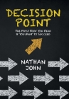 Decision Point: The First Book You Read If You Want to Succeed By Nathan John Cover Image