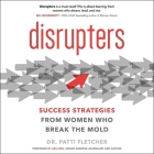 Disrupters Lib/E: Success Strategies from Women Who Break the Mold By Patti Fletcher, Patti Fletcher (Read by), Lisa Ling (Foreword by) Cover Image