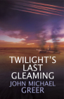 Twilight's Last Gleaming: Updated Edition By John Michael Greer Cover Image