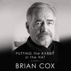 Putting the Rabbit in the Hat: A Memoir By Brian Cox, Brian Cox (Read by) Cover Image