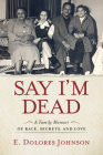 Say I'm Dead: A Family Memoir of Race, Secrets, and Love Cover Image