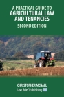 A Practical Guide to Agricultural Law and Tenancies - Second Edition By Christopher McNall Cover Image