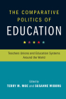The Comparative Politics of Education: Teachers Unions and Education Systems Around the World By Terry M. Moe (Editor), Susanne Wiborg (Editor) Cover Image