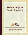 Wanderings in South America By Waterton Charles Waterton, Charles Waterton Cover Image