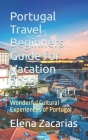 Portugal Travel Beginners Guide for Vacation 2023: Wonderful Cultural Experiences of Portugal Cover Image