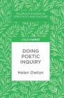Doing Poetic Inquiry (Palgrave Studies in Creativity and Culture) By Helen Owton Cover Image
