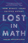 Lost in Math: How Beauty Leads Physics Astray By Sabine Hossenfelder Cover Image