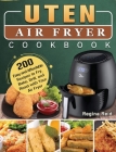 Uten Air Fryer Cookbook: 200 Easy and Affordable Recipes to Fry, Bake, Grill, and Roast with Your Air Fryer Cover Image