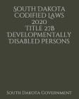 South Dakota Codified Laws 2020 Title 27B Developmentally Disabled Persons By Jason Lee (Editor), South Dakota Government Cover Image