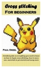 Cross Stitching for Beginners: Detailed guide on everything you need to know on how to begin cross stitching, how to move sew, materials to get start By Paul Orzel Cover Image