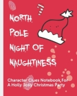 North Pole Night Of Naughtiness Character Clues Notebook For A Holly Jolly Christmas Party: Investigator Diary - Caution Tape - Character Clues - Fore Cover Image