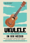 Ukulele In Six Weeks: How to Play Ukulele Chords Quickly and Easily for Beginners, Kids, and Early Learners Cover Image