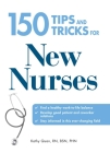 150 Tips and Tricks for New Nurses: Balance a hectic schedule and get the sleep you need…Avoid illness and stay positive…Continue your education and keep up with medical advances Cover Image