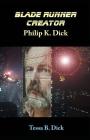 Blade Runner Creator Philip K. Dick By Tessa B. Dick Cover Image