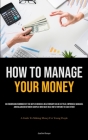 How To Manage Your Money: An Engrossing Reminder Of The Ways In Which A Relationship Can Be Settled, Improved, Managed, And Balanced Between Cou Cover Image