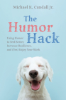 The Humor Hack: Using Humor to Feel Better, Increase Resilience, and (Yes) Enjoy Your Work Cover Image