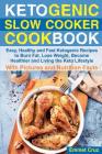 Ketogenic Slow Cooker Cookbook: Easy, Healthy and Fast Ketogenic Recipes to Burn Fat, Lose Weight, Become Healthier and Living the Keto Lifestyle. Ket Cover Image