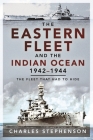 The Eastern Fleet and the Indian Ocean, 1942-1944: The Fleet That Had to Hide By Charles Stephenson Cover Image