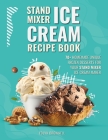 Stand Mixer Ice Cream Recipe Book: 70+ Homemade Unique Frozen Desserts for Your Stand Mixer Ice Cream Makers Cover Image
