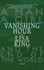 Vanishing Hour: A Novel of a Man, a Girl, and the End of the World By Lisa King Cover Image