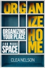 Organize home: Organizing your place for more space - Home Maintenance, organizing and cleaning home, interior design and home mainte Cover Image