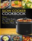 Slow Cooker Cookbook: Delicious Slow Cooking Recipes for Super Healthy Slow Cooker Meals By Celine Walker Cover Image