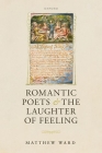 Romantic Poets and the Laughter of Feeling By Matthew Ward Cover Image