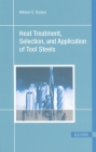 Heat Treatment, Selection, and Application of Tool Steels 2e By William E. Bryson Cover Image
