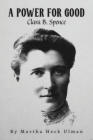 A Power for Good: Clara B. Spence By Martha Heck Ulman Cover Image