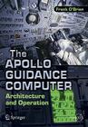 The Apollo Guidance Computer: Architecture and Operation By Frank O'Brien Cover Image