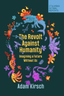The Revolt Against Humanity: Imagining a Future Without Us By Adam Kirsch Cover Image
