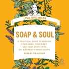 Soap & Soul: A Practical Guide to Minding Your Home, Your Body, and Your Spirit with Dr. Bronner's Magic Soaps Cover Image