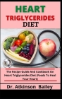 Heart Triglycerides Diet: The Recipe Guide And Cookbook On Heart Triglycerides Diet (Foods To Heal Your Heart) By Atkinson Bailey Cover Image