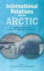 International Relations and the Arctic: Understanding Policy and Governance By Robert W. Murray (Editor), Anita Dey Nuttall (Editor) Cover Image