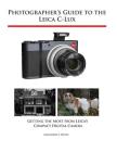 Photographer's Guide to the Leica C-Lux: Getting the Most from Leica's Compact Digital Camera By Alexander S. White Cover Image