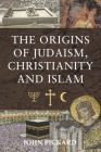 The Origins of Judaism, Christianity and Islam By John Pickard Cover Image