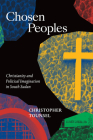 Chosen Peoples: Christianity and Political Imagination in South Sudan (Religious Cultures of African and African Diaspora People) By Christopher Tounsel Cover Image