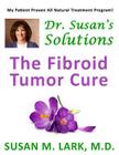 Dr. Susan's Solutions: The Fibroid Tumor Cure By Susan M. Lark M. D. Cover Image