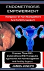 Endometriosis Empowerment: Therapies For Pain Management And Fertility Support: Empower Those With Endometriosis With Therapeutic Approaches For Cover Image