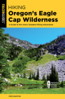 Hiking Oregon's Eagle Cap Wilderness: A Guide To The Area's Greatest Hiking Adventures (Regional Hiking) By Fred Barstad Cover Image