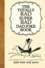 The Totally Rad Super Bad Dad Joke Book: Dad for the Win!: : Good Clean Family Fun Jokes, A Perfect Gift for Any Dad! By Bwahaha Publication Cover Image